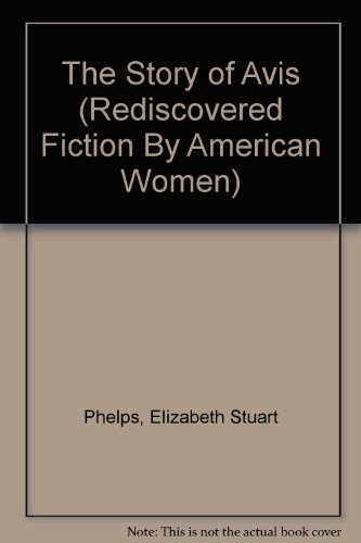 The Story of Avis (Rediscovered Fiction by American Women) (9780405100581) by Phelps, Elizabeth Stuart; Ward, Elizabeth S.