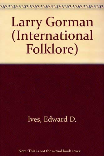 Larry Gorman (International Folklore) (9780405101007) by Ives, Edward D.