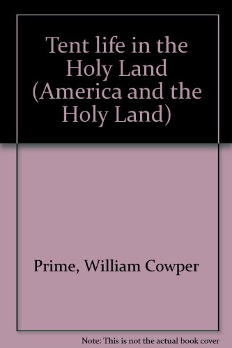 Tent life in the Holy Land (America and the Holy Land) (9780405102783) by William Cowper Prime