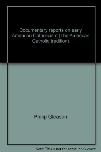 Documentary reports on early American Catholicism (The American Catholic tradition) (9780405108334) by Philip Gleason