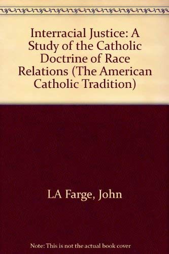 Interracial Justice: A Study of the Catholic Doctrine of Race Relations (The American Catholic Tradition) (9780405108396) by LA Farge, John