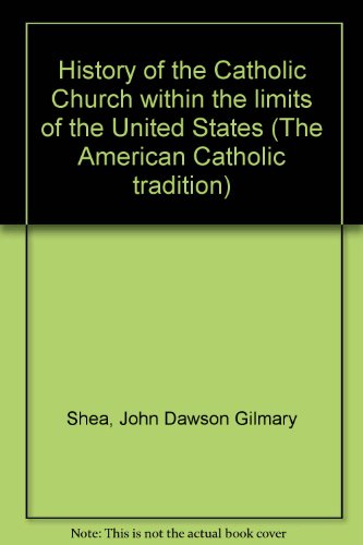 History of the Catholic Church within the limits of the United States (The American Catholic tradition) (9780405108525) by Shea, John Dawson Gilmary