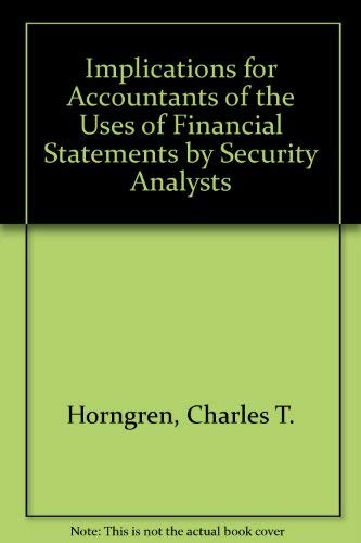 Implications for Accountants of the Uses of Financial Statements by Security Analysts (9780405109409) by Horngren, Charles T.