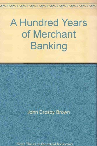 Imagen de archivo de A Hundred Years of Merchant Banking: A History of Brown Brothers and Company, Brown, Shipley and Company, and the Allied Firms (International finance) a la venta por Sequitur Books