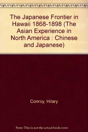 The Japanese Frontier in Hawaii 1868-1898 (The Asian Experience in North America: Chinese and Japanese) (9780405113062) by Conroy, Hilary