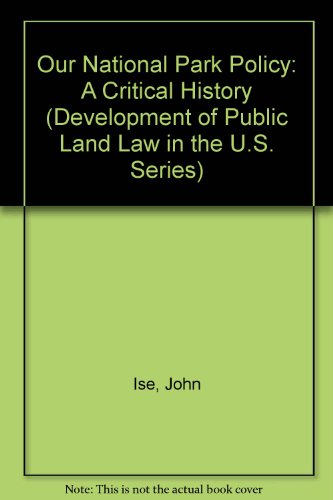 Our National Park Policy: A Critical History (Development of Public Land Law in the U.S. Series) (9780405113772) by Ise, John; Bruchey, Stuart