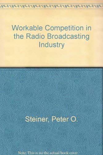 Workable Competition in the Radio Broadcasting Industry (9780405117770) by Steiner, Peter O.