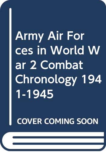 Stock image for THE ARMY AIR FORCES IN WORLD WAR II COMBAT CHRONOLOGY 1941-1945 for sale by C & J Read - Books