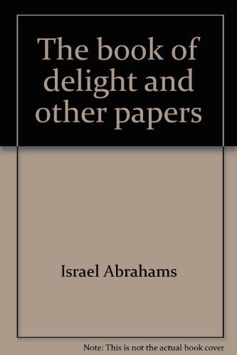 The book of delight, and other papers (Jewish philosophy, mysticism, and the history of ideas) (9780405122385) by Abrahams, Israel