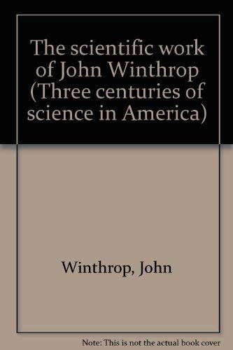 The scientific work of John Winthrop (Three centuries of science in America) (9780405125935) by John Winthrop