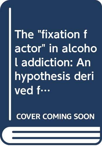 The "fixation factor" in alcohol addiction: An hypothesis derived from a comparative study of Irish and Jewish social norms (Dissertations on sociology) (9780405129483) by Bales, Robert Freed