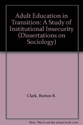 Adult Education in Transition: A Study of Institutional Insecurity (Dissertations on Sociology) (9780405129575) by Clark, Burton R.; Zuckerman, Harriet