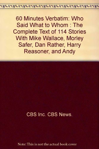 9780405137235: 60 Minutes Verbatim: Who Said What to Whom : The Complete Text of 114 Stories With Mike Wallace, Morley Safer, Dan Rather, Harry Reasoner, and Andy