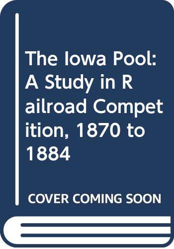 Stock image for The Iowa Pool: A Study in Railroad Competition, 1870 to 1884 for sale by Great Matter Books