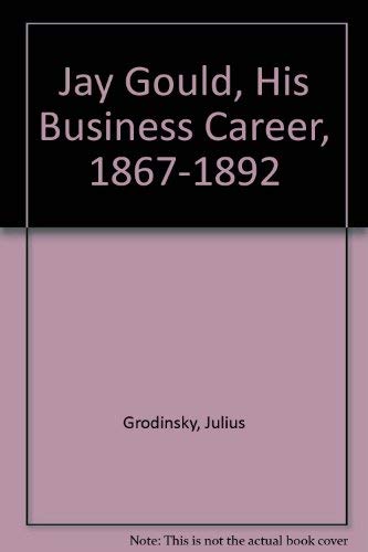 Stock image for Jay Gould : His Business Career, 1867-1892 for sale by Better World Books