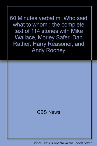 Imagen de archivo de 60 Minutes verbatim: Who said what to whom : the complete text of 114 stories with Mike Wallace, Morley Safer, Dan Rather, Harry Reasoner, and Andy Rooney a la venta por WeSavings LLC