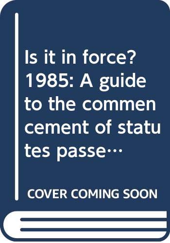 Stock image for Is it in force? 1985: A guide to the commencement of statutes passed since 1st January 1960 for sale by Phatpocket Limited