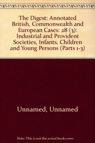 Stock image for The Digest: Annotated British, Commonwealth and European Cases: 28 (3): Industrial and Provident Societies, Infants, Children and Young Persons (Parts 1-3) for sale by PsychoBabel & Skoob Books