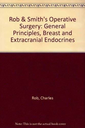 Stock image for Rob and Smith's Operative Surgery: General Principles, Breast and Extracranial Endocrines (Rob & Smith's Operative Surgery Series) for sale by Hay-on-Wye Booksellers