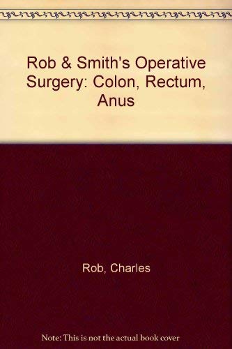 Alimentary Tract and Abdominal Wall: Volume 3. Colon, Rectum and Anus Rob and Smiths Operative Su...