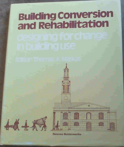 Building conversion and rehabilitation: Designing for change in building use (9780408003131) by Thomas A. Markus