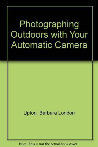 Photographing Outdoors with Your Automatic Camera (9780408005432) by Barbara Upton; Richard Boyer