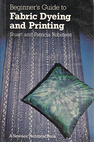 Beginner's Guide to Fabric Dyeing and Printing (9780408005753) by Patricia Robinson; Stuart Robinson