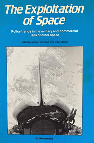 The Exploitation of Space: Policy Trends in the Military and Commercial Uses of Outer Space (9780408227308) by Schwarz, Michiel