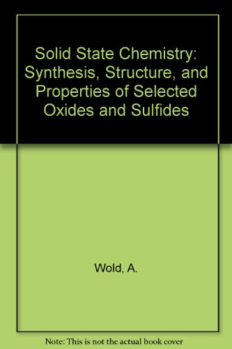 Solid State Chemistry : Synthesis, Structure and Properties of Selected Oxides and Sulfides - Dwight, Kirby, Wold, Aaron