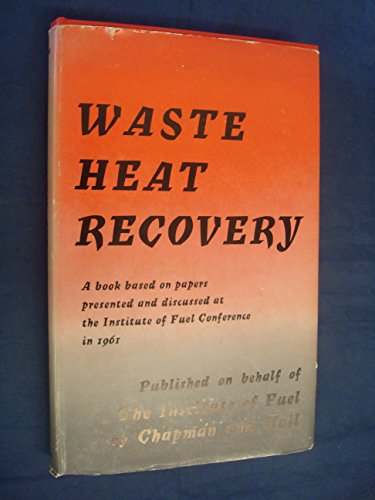 Beispielbild fr Waste-Heat Recovery: Twenty-one Chapters Based on a Conference Held By the Institute of Fuel at Bournemouth in 1961 zum Verkauf von Book Bear