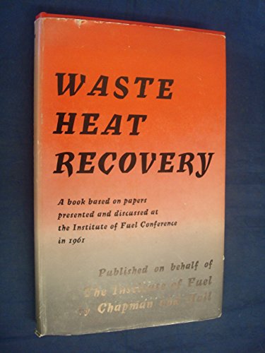 Stock image for Waste-Heat Recovery: Twenty-one Chapters Based on a Conference Held By the Institute of Fuel at Bournemouth in 1961 for sale by Book Bear