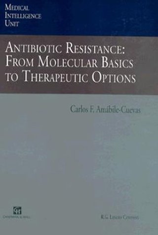 Stock image for Antibiotic Resistance: From Molecular Basics to Therapeutic Options [Series: Medical Intelligence Unit] for sale by Tiber Books