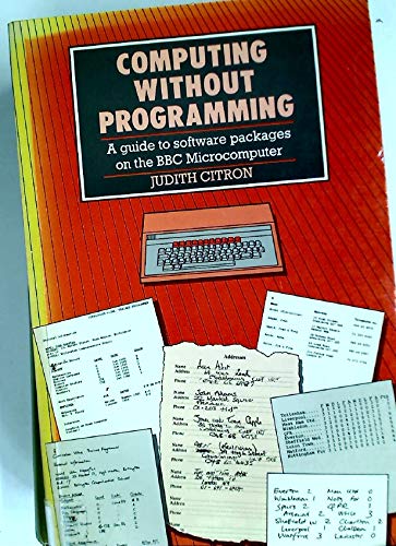 9780412281600: Computing without Programming: A Guide to Software Packages on the BBC Microcomputer.