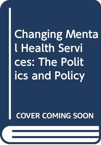 Stock image for Changing Mental Health Services : The Politics and Policy for sale by Better World Books