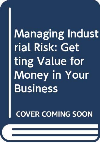 Beispielbild fr Managing Industrial Risk: Getting Value for Money in Your Business zum Verkauf von Antiquariat Armebooks