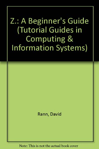 Z: A Beginner's Guide Tutorial Guides in Computing and Information Systems