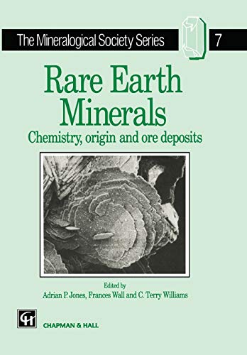 Rare Earth Minerals: Chemistry, Origin and Ore Deposits (The Mineralogical Society Series, 7) (9780412610301) by Jones, A.P.; Wall, F.; Williams, C.T.