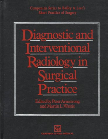 Diagnostic and Interventional Radiology in Surgical Practice (Companion Series to Bailey & Love's Short Practice of Surgery) (9780412619601) by Armstrong, Peter; Wastie, Martin L.