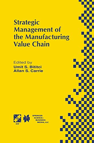 Strategic Management of the Manufacturing Value Chain: Proceedings of the International Conference of the Manufacturing Value-Chain August â€˜98, Troon, ... Information and Communication Technology, 2) (9780412827105) by Bititci, Umit S.; Carrie, Allan S.