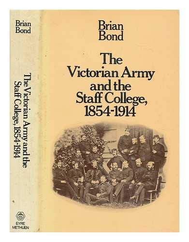 The Victorian Army and the Staff College, 1854-1914 (9780413276308) by Bond, Brian