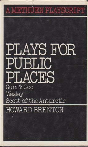 Plays for public places: Gum & Goo, Wesley, Scott of the Antarctic (Methuen playscripts) (9780413287403) by Brenton, Howard