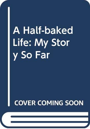 Stock image for A Half-baked Life: My Story So Far for sale by AwesomeBooks