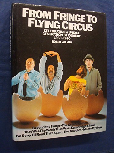 From Fringe to Flying Circus: Celebrating A Unique Generation of Comedy 1960-1980 - Wilmut, Roger