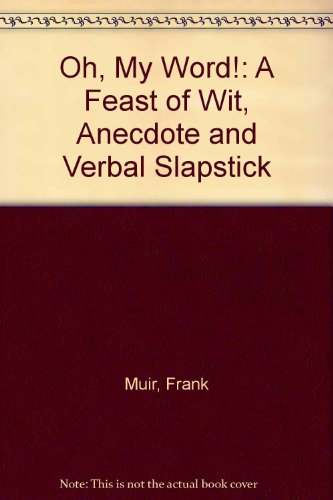 Beispielbild fr Oh, My Word!: A Feast of Wit, Anecdote and Verbal Slapstick zum Verkauf von WorldofBooks