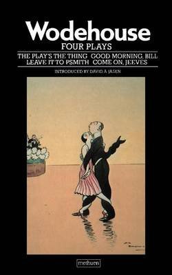Imagen de archivo de Wodehouse: Four Plays: the Play's the Thing; Good Morning, Bill; Come on, Jeeves; Leave It to Psmith : The Play's the Thing; Good Morning, Bill; Come on, Jeeves; Leave It to Psmith a la venta por Better World Books