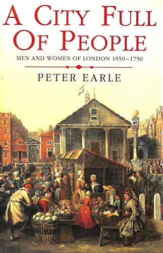 A City Full of People: Men and Women of London, 1650-1750 - Earle [Peter]