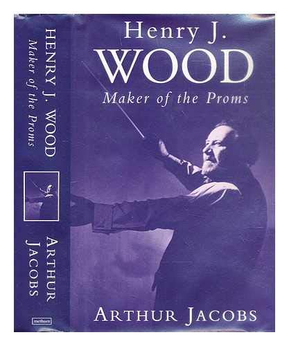 HENRY J. WOOD. Maker of the Proms.