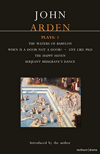Stock image for Arden Plays: 1: 1: The Waters of Babylon, When Is a Door Not a Door?, Live Like Pigs, the Happy Haven, and Serjeant Musgrave's Dance for sale by WorldofBooks
