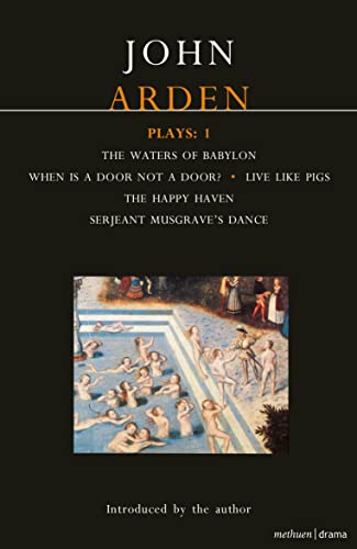 9780413688002: John Arden Plays: 1: The Waters of Babylon, When is a Door not a Door?, Live Like Pigs, The Happy Haven, and Serjeant Musgrave's Dance (World Classics)