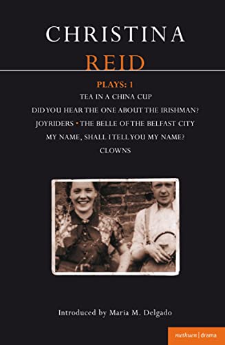 Reid Plays: 1: Tea in a China Cup, Did You Hear the One About the Irishman . . . ?, Joyriders, The Belle of the Belfast City, My Name, Shall I Tell You My Name?, Clowns (Contemporary Dramatists) (9780413712202) by Reid, Christina